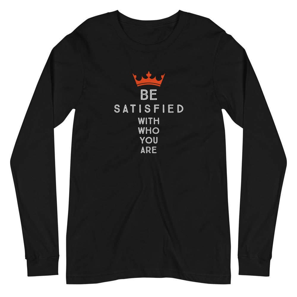Be satisfied with who you are | Unisex Long Sleeve Tee