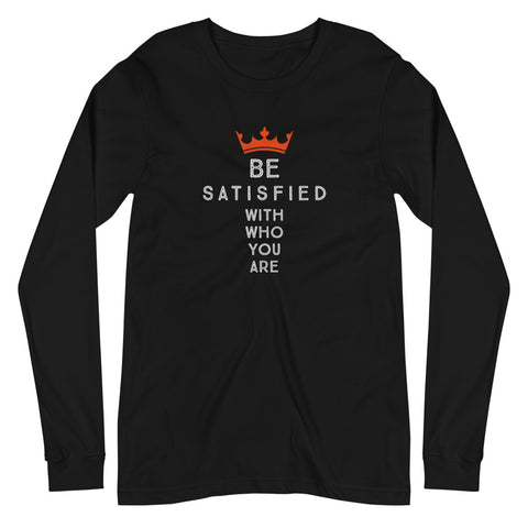 Be satisfied with who you are | Unisex Long Sleeve Tee